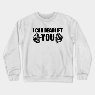 Weightlifting - I can deadlift you Crewneck Sweatshirt